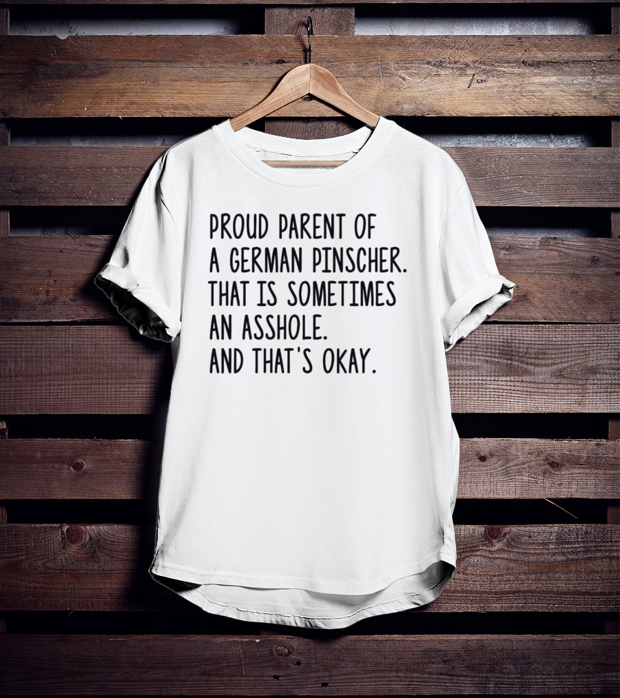 Proud Parent Of A German Pinscher That Is Sometimes An Asshole And That's Okay T-Shirt
