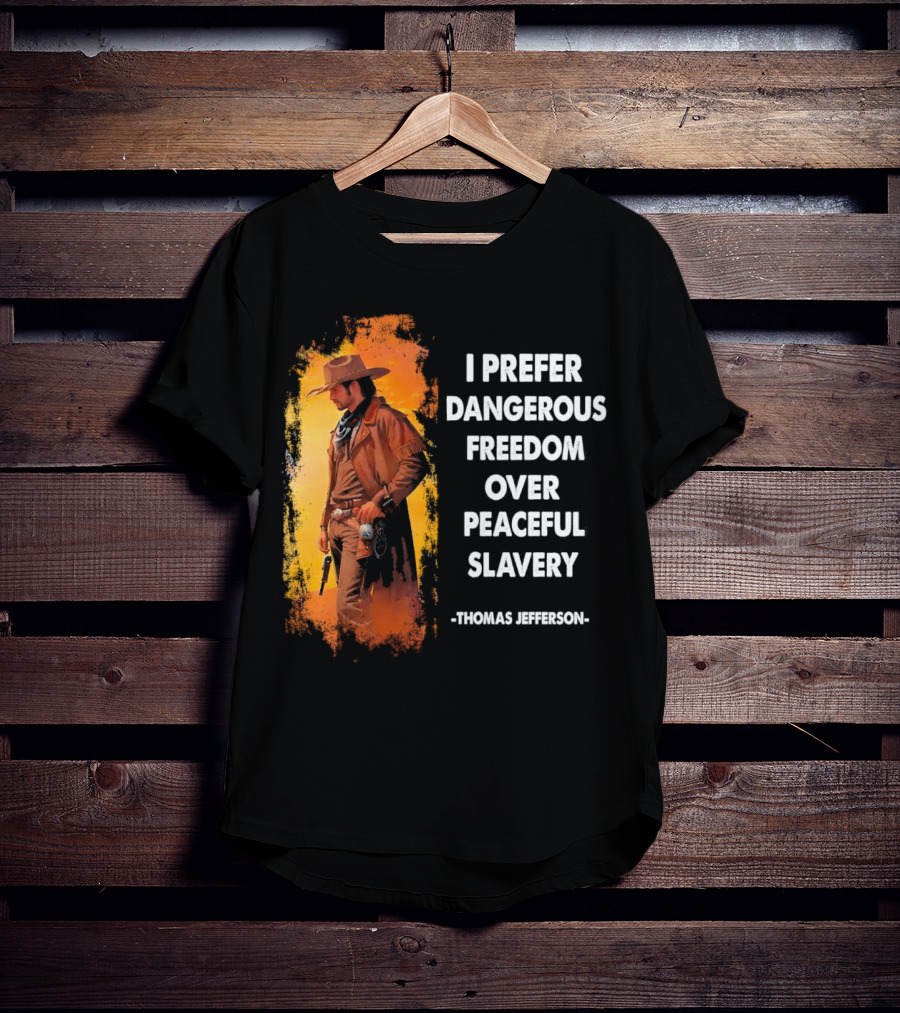 Thomas Jefferson I Prefer Dangerous Freedom Over Peaceful Slavery Western Cowboy T-Shirt