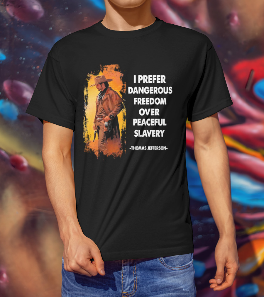 Thomas Jefferson I Prefer Dangerous Freedom Over Peaceful Slavery Western Cowboy T-Shirt
