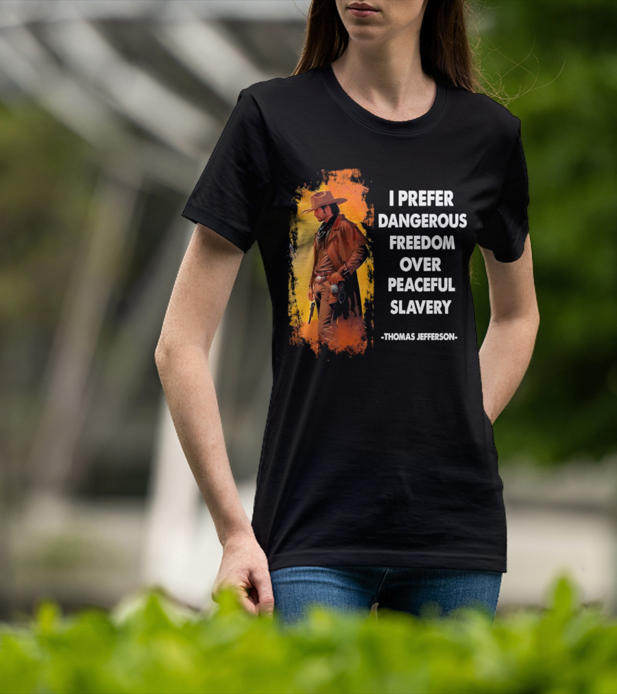 Thomas Jefferson I Prefer Dangerous Freedom Over Peaceful Slavery Western Cowboy T-Shirt
