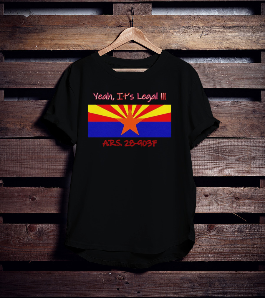Yeah It’s Legal ARS 28-903F Arizona Flag T-Shirt
