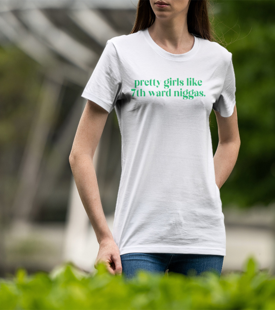 Pretty Girls Like 7th Ward Niggas T-Shirt
