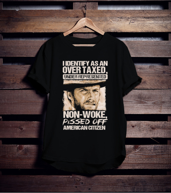 I Identify As An Over Taxed Under Represented Non-Woke Pissed Off American Citizen Clint Eastwood T-Shirt