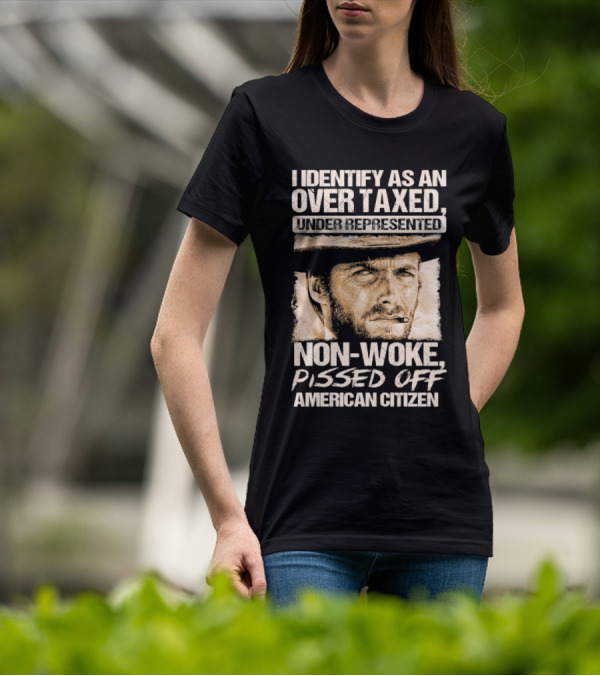 I Identify As An Over Taxed Under Represented Non-Woke Pissed Off American Citizen Clint Eastwood T-Shirt