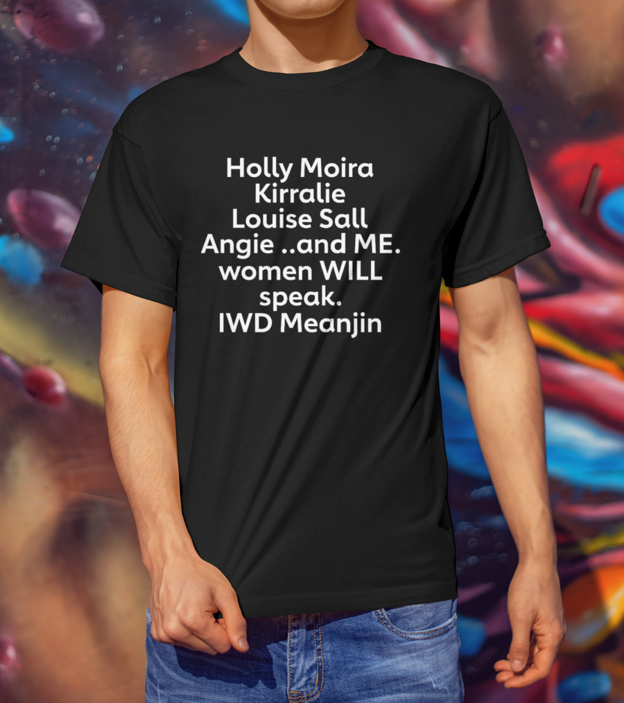 Holly Moira Kirralie Louise Sall Angie And Me Women Will Speak IWD Meanjin T-Shirt