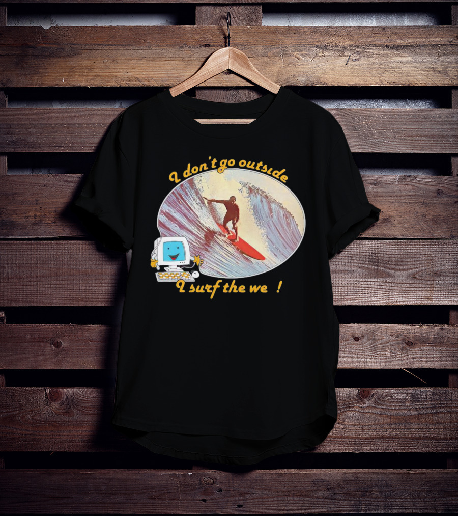 I Don't Go Outside I Surf The Web Surfer Computer Wave T-Shirt