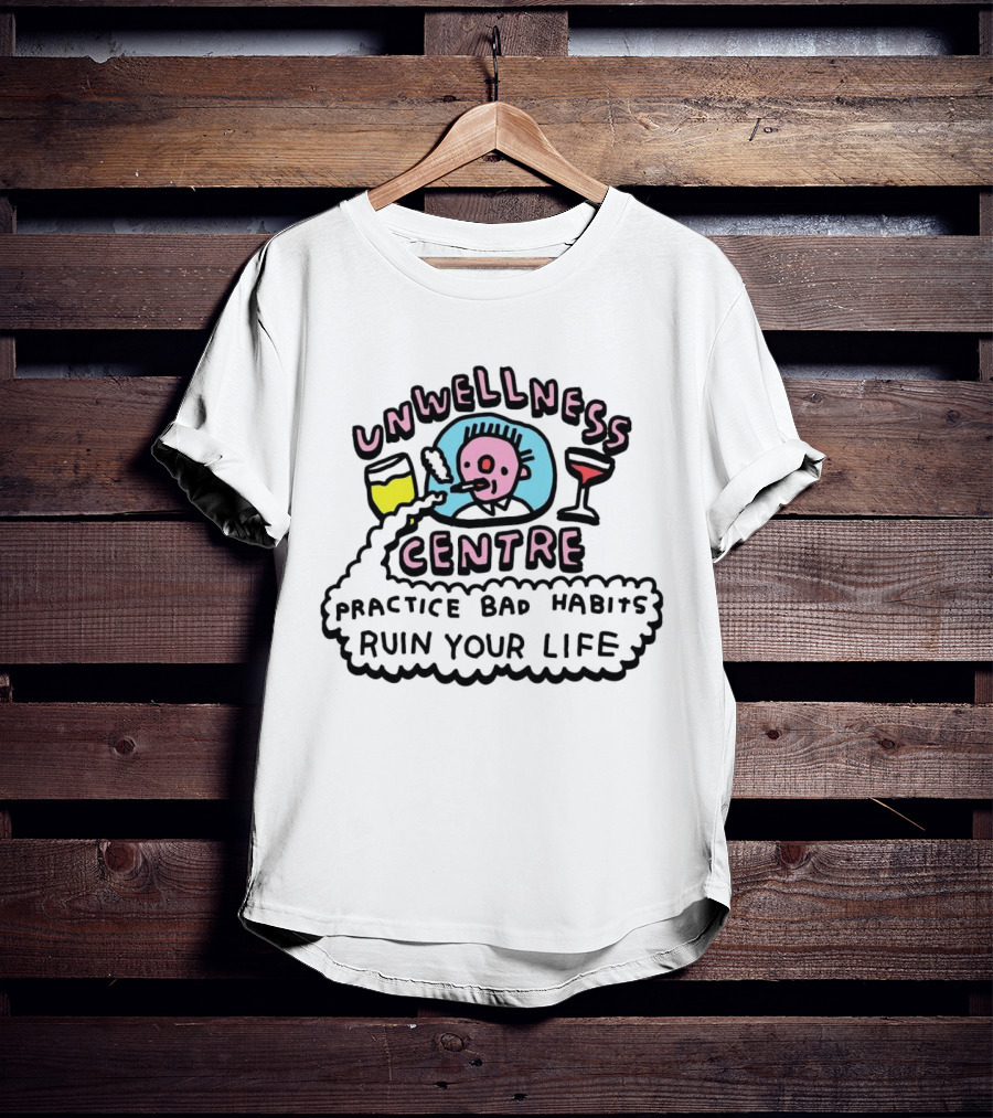 Unwellness Centre Practice Bad Habits Ruin Your Life T-Shirt