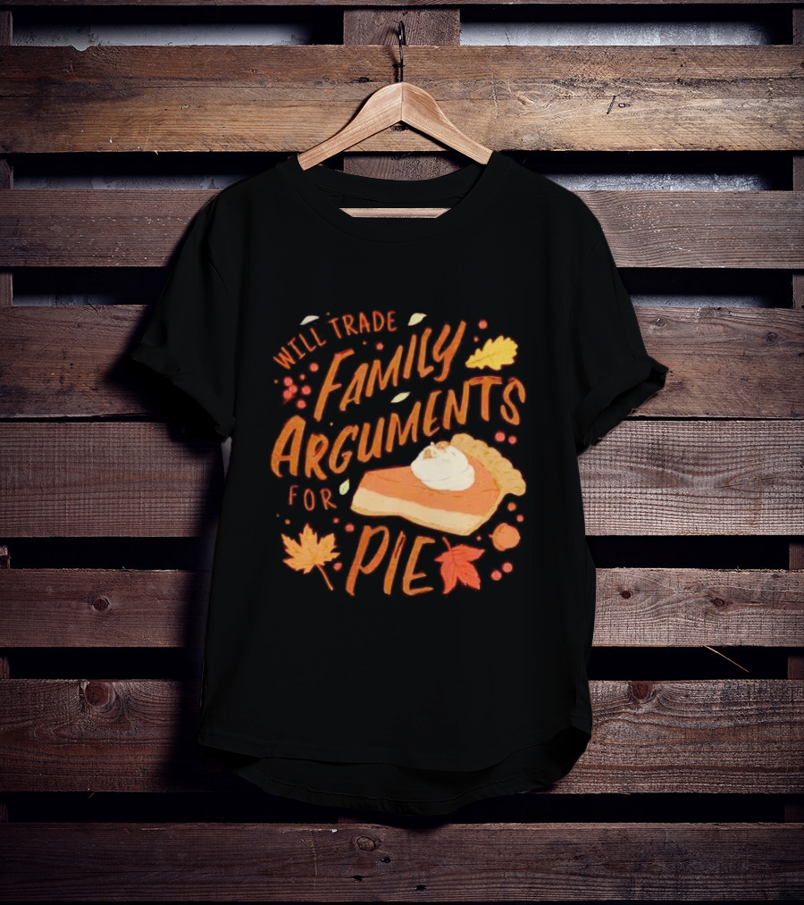 Will Trade Family Arguments For Pie With Autumn Leaves And Pumpkin Pie Slice T-Shirt