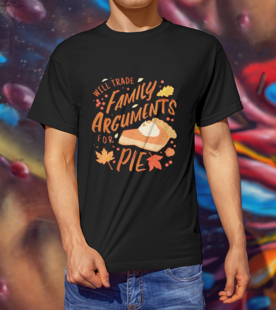 Will Trade Family Arguments For Pie With Autumn Leaves And Pumpkin Pie Slice T-Shirt