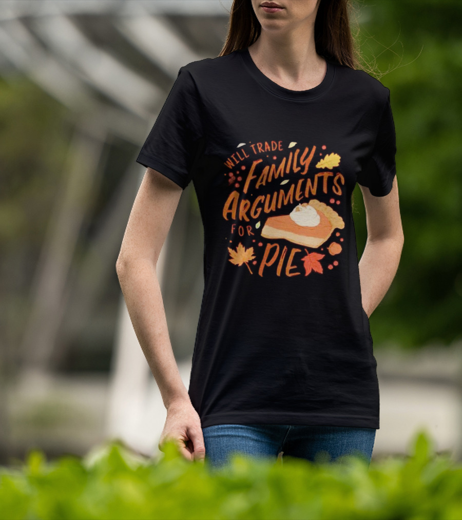 Will Trade Family Arguments For Pie With Autumn Leaves And Pumpkin Pie Slice T-Shirt