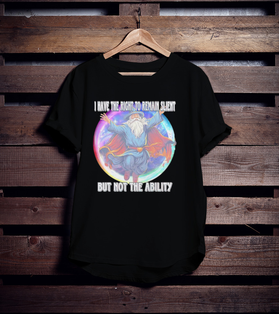 I Have The Right To Remain Silent But Not The Ability Wizard T-Shirt