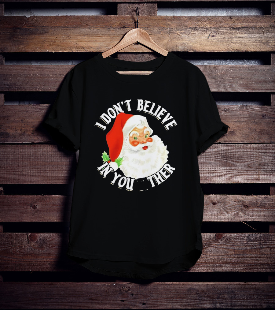 I Don’t Believe In You Either Santa Claus Christmas T-Shirt