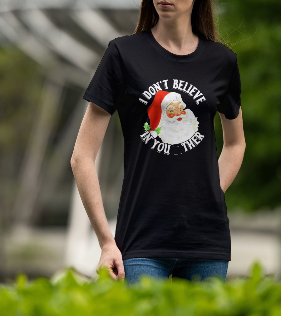I Don’t Believe In You Either Santa Claus Christmas T-Shirt