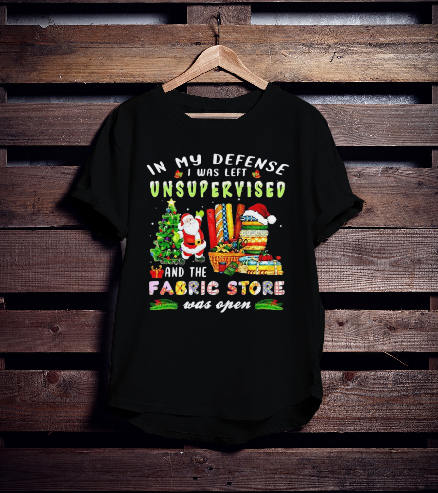 In My Defense I Was Left Unsupervised And The Fabric Store Was Open Santa Claus Christmas T-Shirt