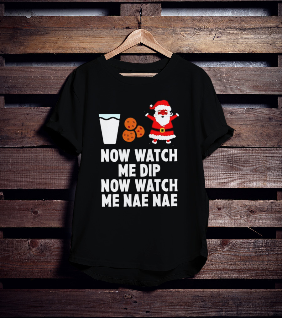 Now Watch Me Dip Now Watch Me Nae Nae Christmas Cookies Milk Santa T-Shirt