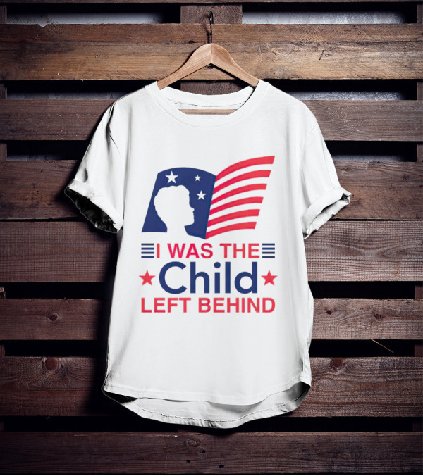 I Was The Child Left Behind T-Shirt