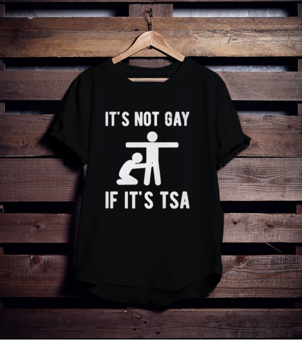 It’s Not Gay If It’s TSA Stick Figure Humor T-Shirt