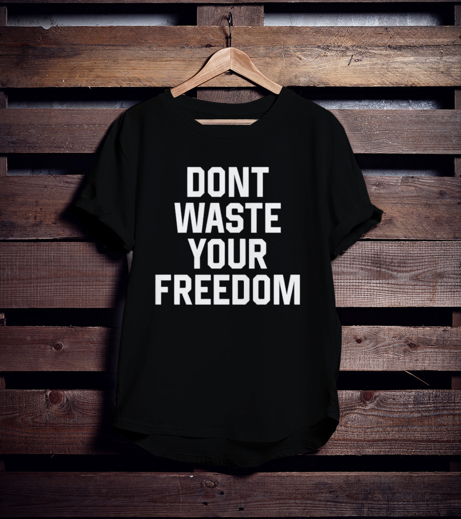 Dont Waste Your Freedom Bold Motivational Text T-Shirt