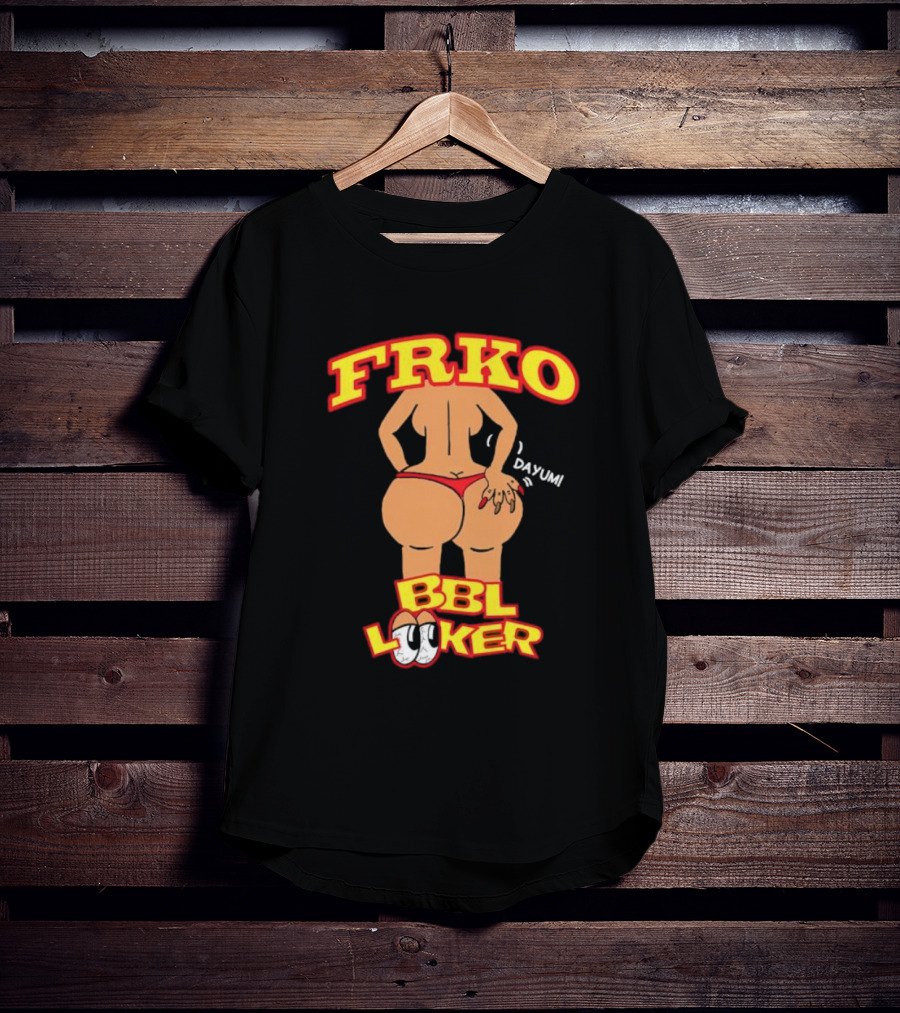 FRKO BBL Looker Dayum T-Shirt
