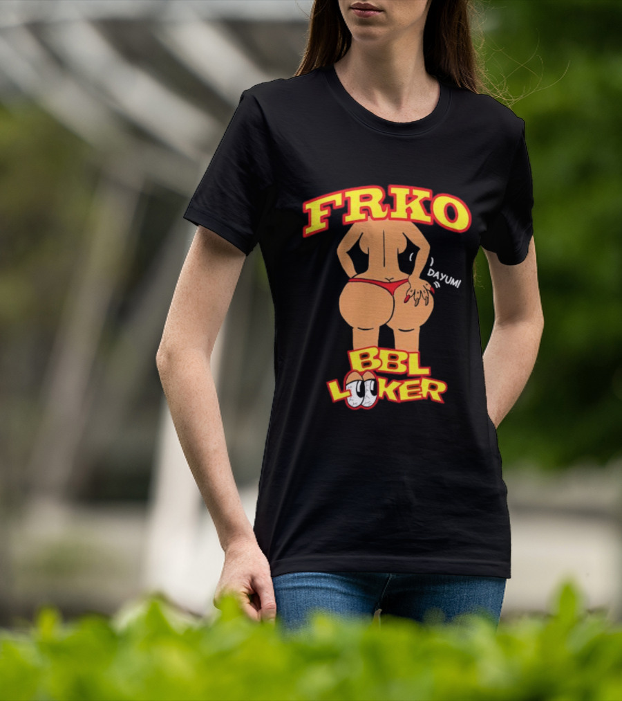 FRKO BBL Looker Dayum T-Shirt