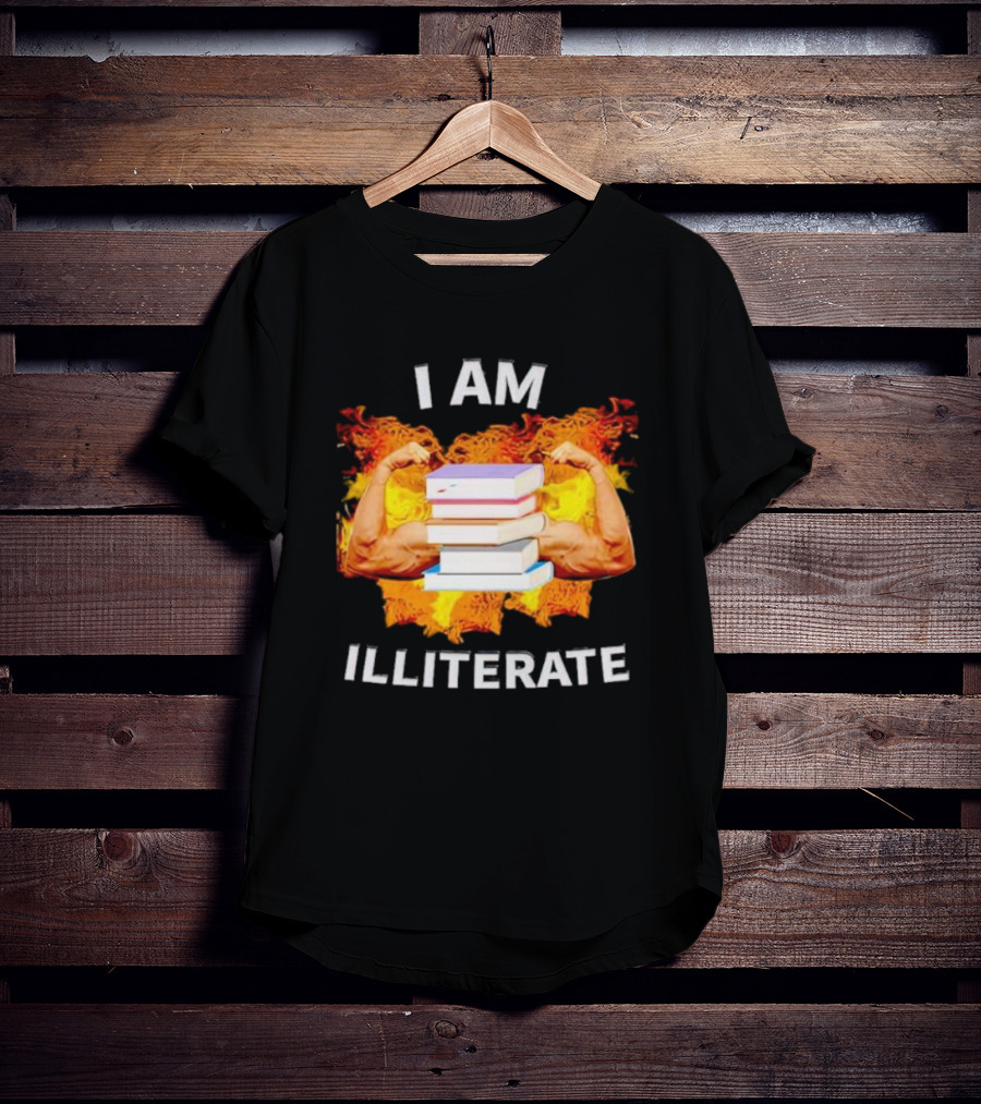 I AM ILLITERATE Books And Flexing Muscles On Fire T-Shirt