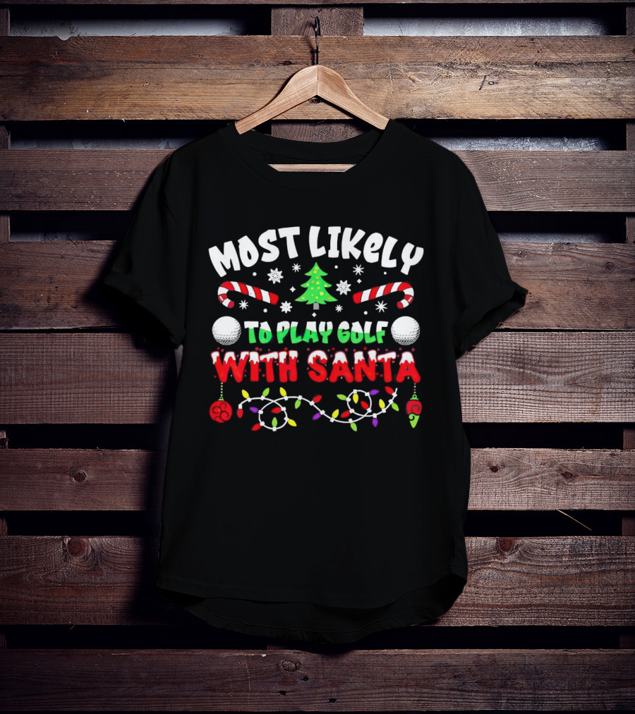 Most Likely To Play Golf With Santa Christmas Golf Balls Candy Canes Lights Snowflakes Tree T-Shirt