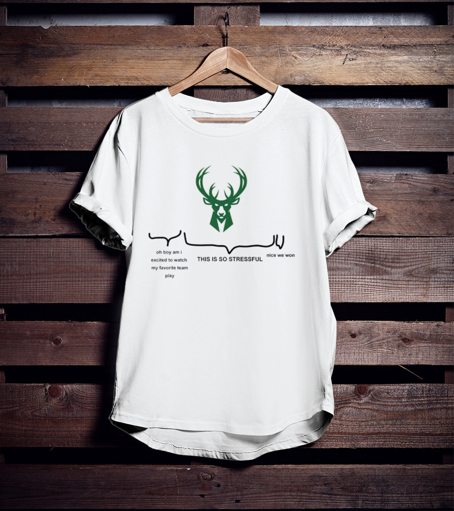 Milwaukee Bucks Deer Head Logo This Is So Stressful Oh Boy Am I Excited To Watch My Favorite Team Play Nice We Won T-Shirt