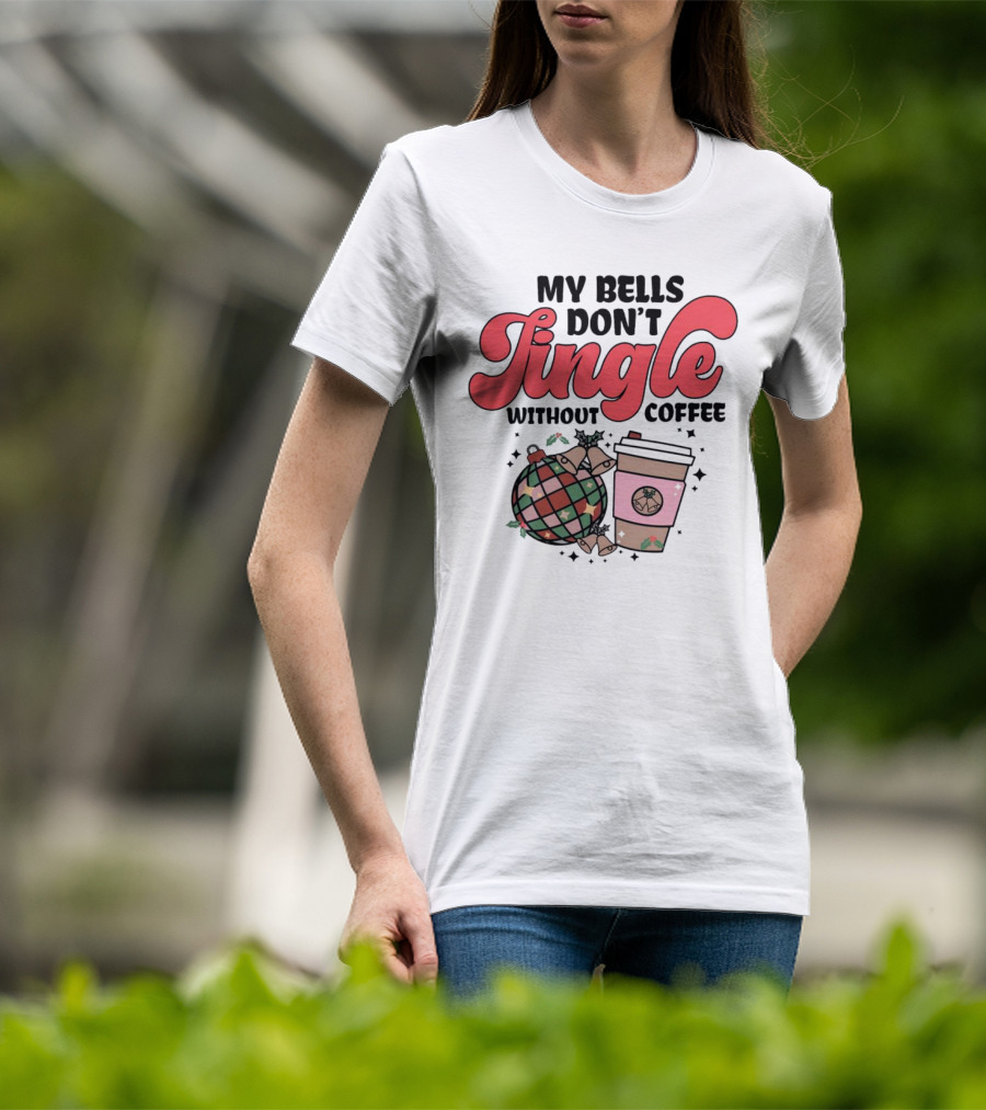 My Bells Don't Jingle Without Coffee Festive Ornament With To-Go Cup And Holly T-Shirt