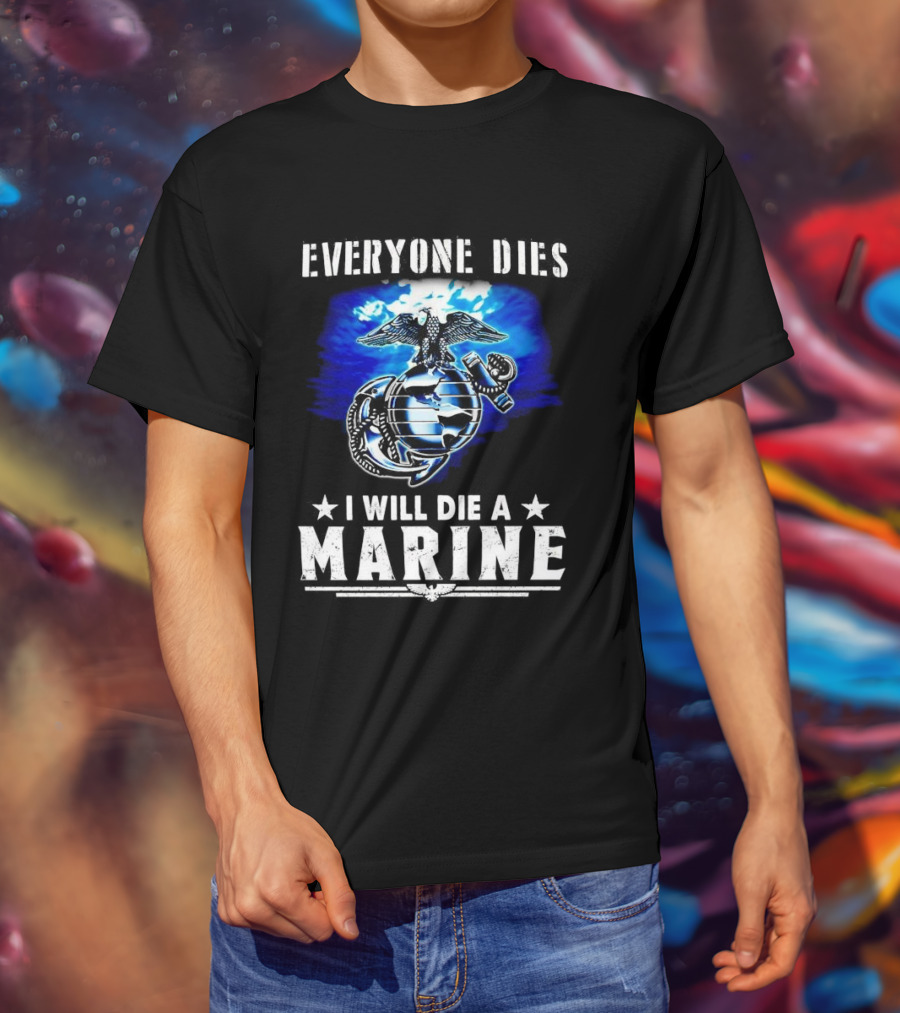 Everyone Dies I Will Die A Marine Corps Emblem With Globe Anchor And Eagle T-Shirt