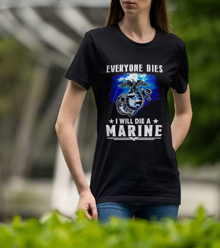 Everyone Dies I Will Die A Marine Corps Emblem With Globe Anchor And Eagle T-Shirt