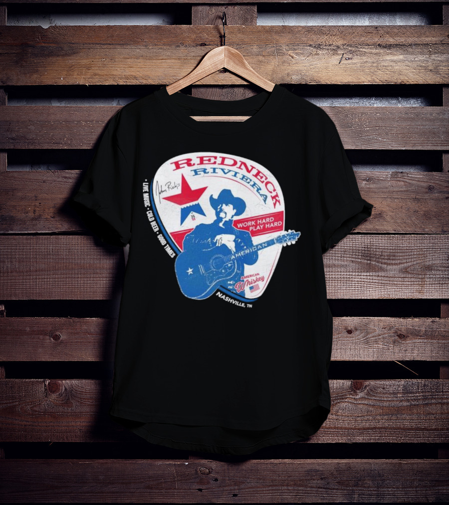 Redneck Riviera Nashville Work Hard Play Hard Live Music Good Times American Whiskey John Rich T-Shirt
