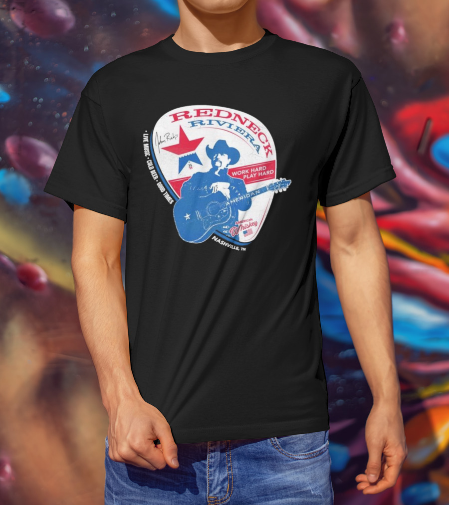 Redneck Riviera Nashville Work Hard Play Hard Live Music Good Times American Whiskey John Rich T-Shirt