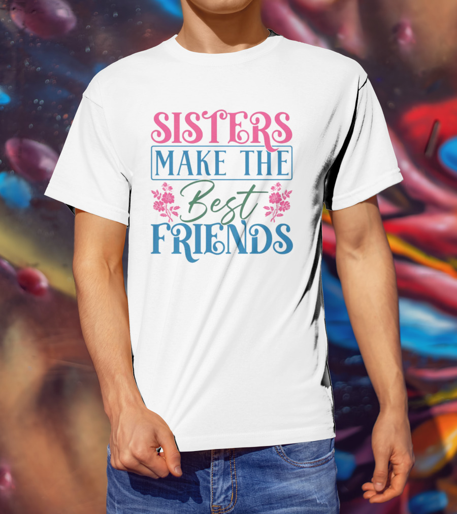 Sisters Make The Best Friends Pink And Blue Floral Text T-Shirt