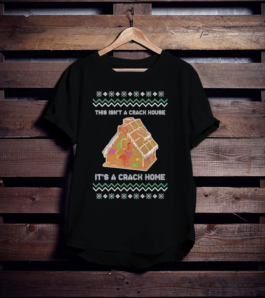 This Isn't A Crack House It's A Crack Home Christmas Gingerbread Ugly T-Shirt