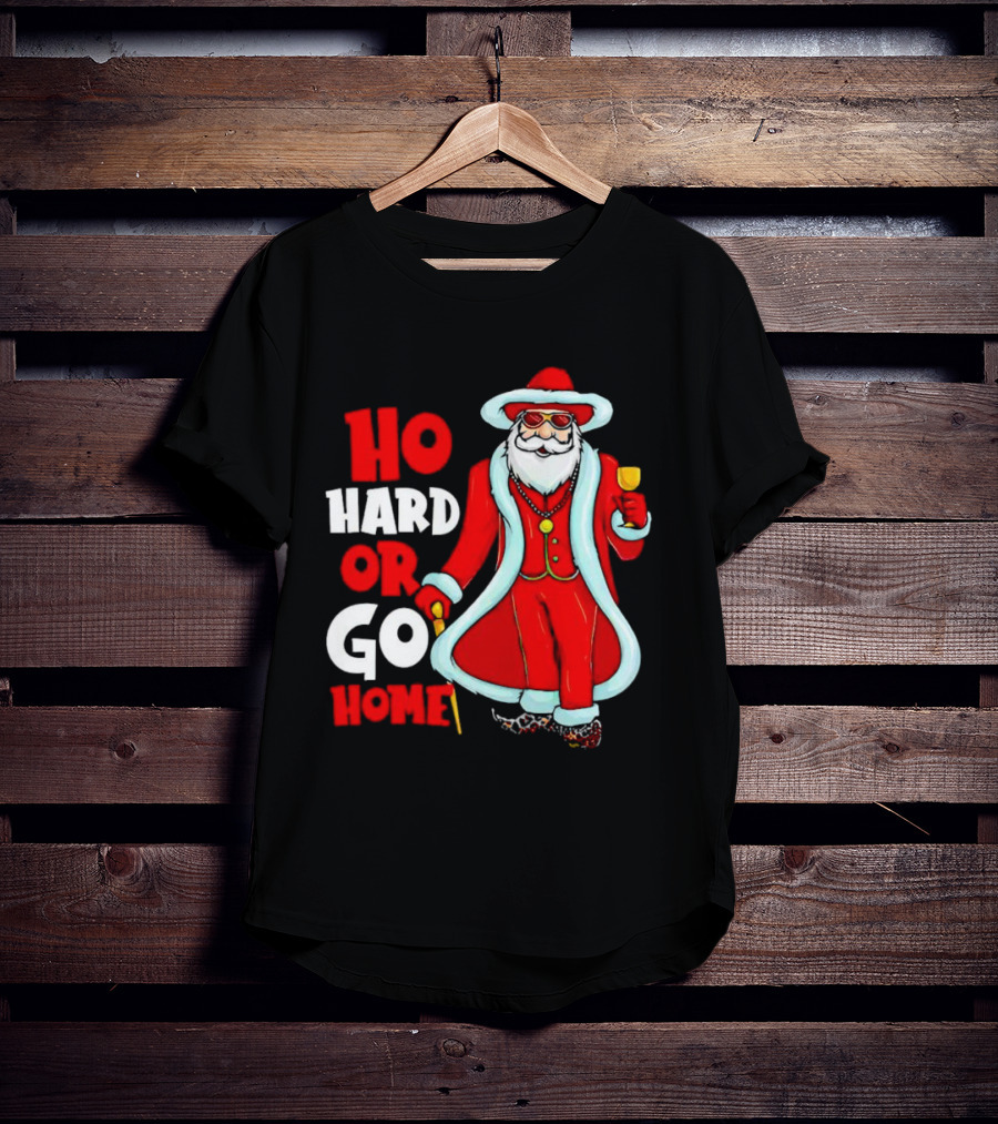 Ho Hard Or Go Home Christmas Santa In Red Suit With Glass And Cane T-Shirt