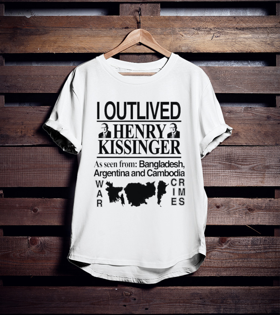 I Outlived Henry Kissinger As Seen From Bangladesh Argentina Cambodia War Crimes T-Shirt
