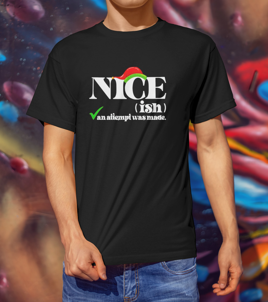 Nice Ish An Attempt Was Made Christmas T-Shirt