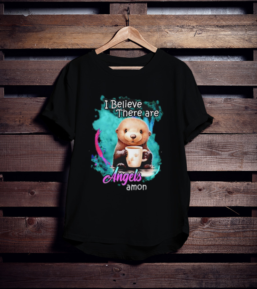 I Believe There Are Angels Among Us Otter Holding Cup T-Shirt