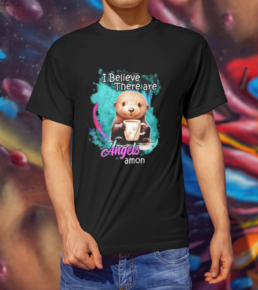 I Believe There Are Angels Among Us Otter Holding Cup T-Shirt