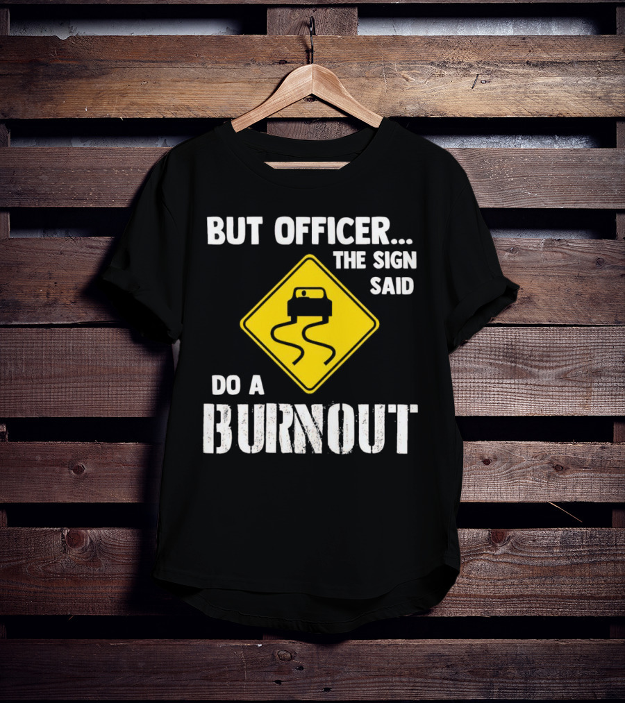 But Officer The Sign Said Do A Burnout Car Sign T-Shirt