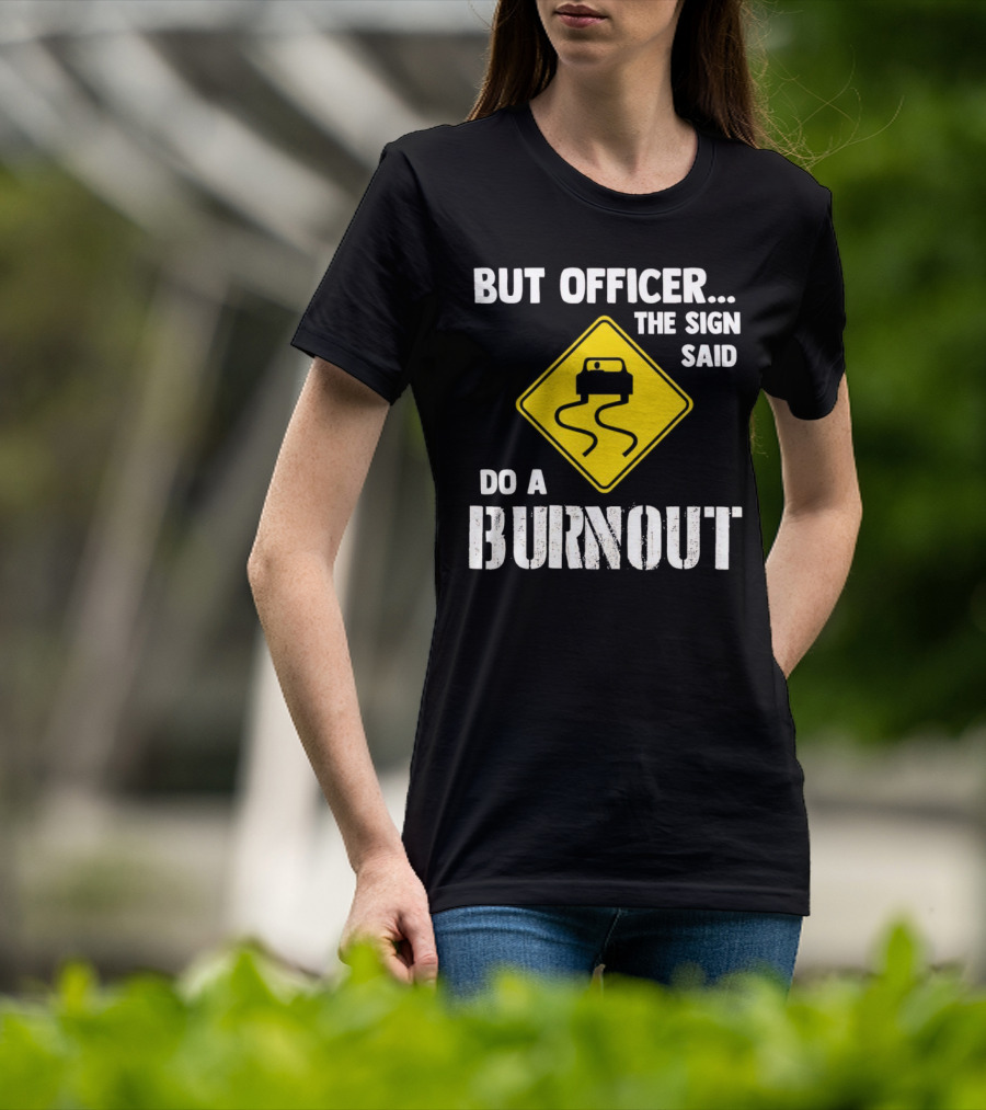 But Officer The Sign Said Do A Burnout Car Sign T-Shirt