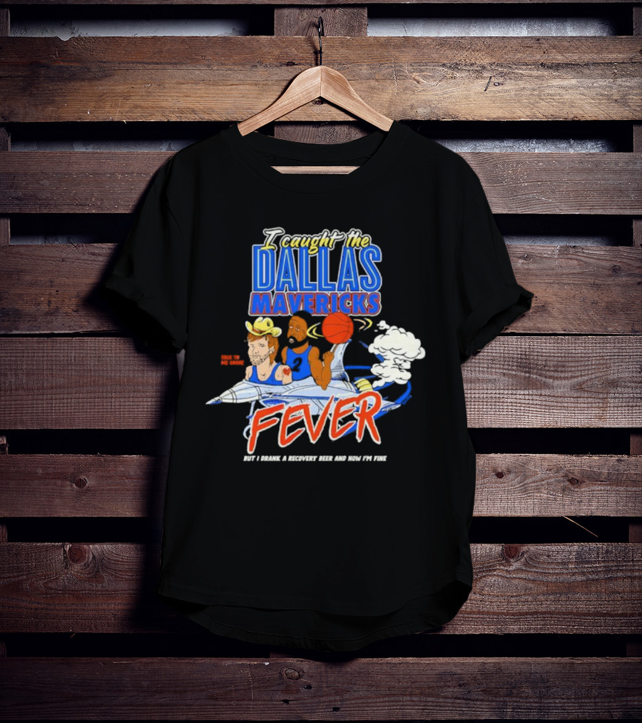 I Caught The Dallas Mavericks Fever But I Drank A Recovery Beer And Now I'm Fine T-Shirt