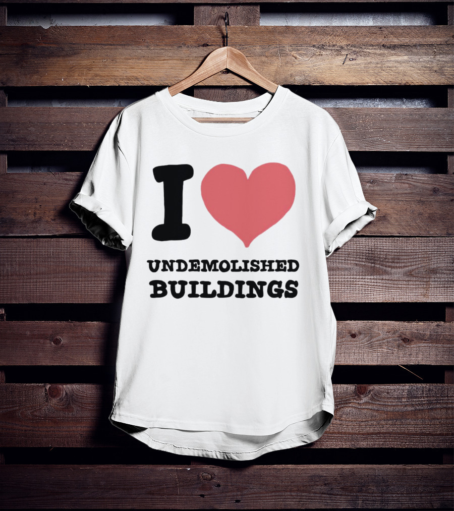 I Love Undemolished Buildings T-Shirt