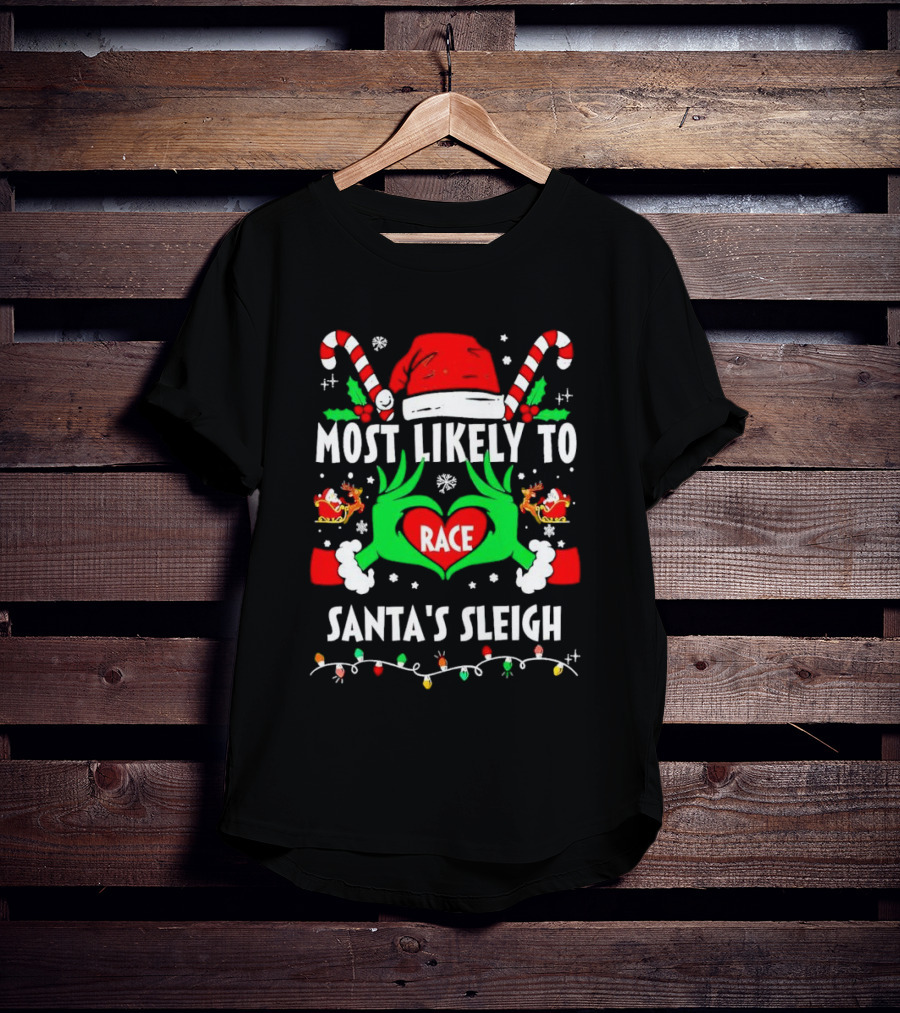 Most Likely To Race Santa's Sleigh Grinch Christmas Love T-Shirt