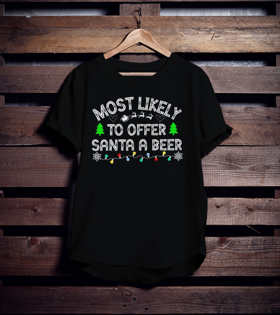Most Likely To Offer Santa A Beer Christmas Reindeer Sleigh Green Trees Lights T-Shirt