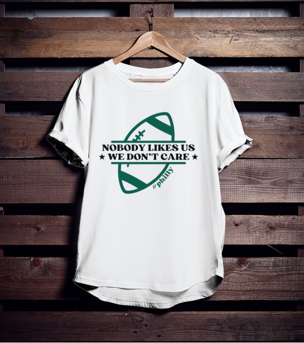 Nobody Likes Us We Don't Care Philly Football T-Shirt