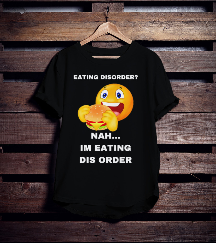 Eating Disorder Nah Im Eating Dis Order Emoji With Burger T-Shirt