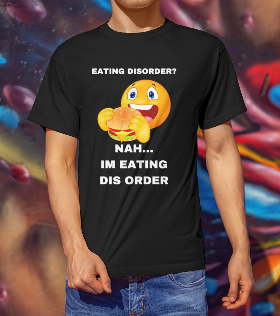 Eating Disorder Nah Im Eating Dis Order Emoji With Burger T-Shirt