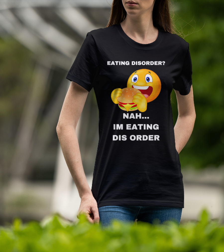 Eating Disorder Nah Im Eating Dis Order Emoji With Burger T-Shirt