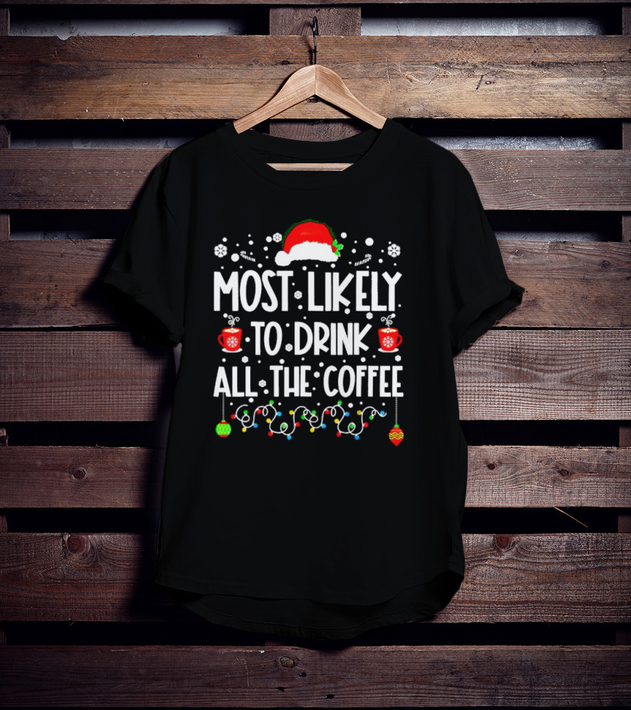Most Likely To Drink All The Coffee Christmas Santa Hat Festive Lights T-Shirt
